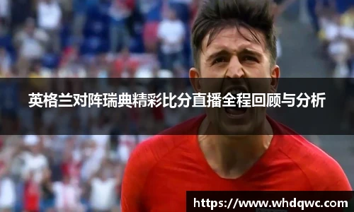 英格兰对阵瑞典精彩比分直播全程回顾与分析