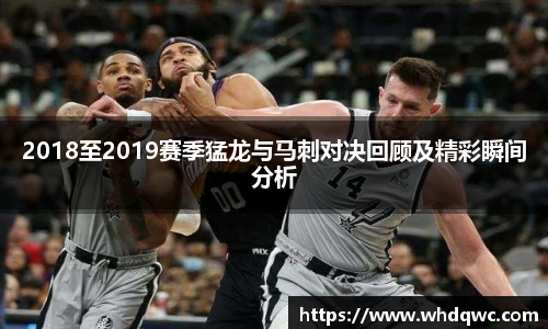 2018至2019赛季猛龙与马刺对决回顾及精彩瞬间分析