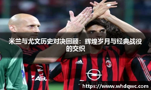 米兰与尤文历史对决回顾：辉煌岁月与经典战役的交织